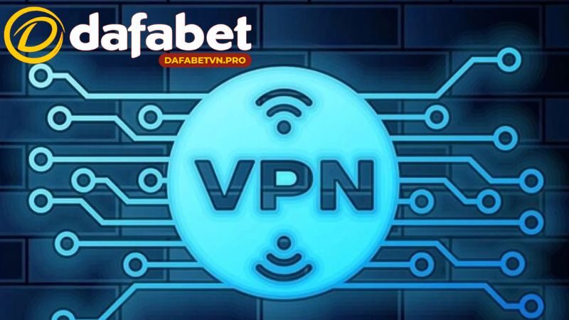 Sử dụng VPN để khắc phục sự cố link vào Dafabet bị chặn.
