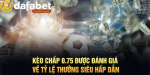 Kèo chấp 0.75 là gì? Hướng dẫn cách chơi tại Dafabet