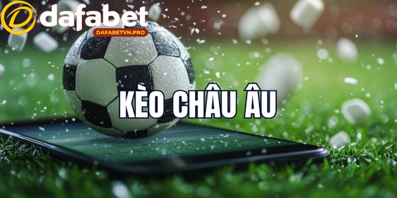 Kèo cược châu Âu đơn giản, được nhiều người chơi mới lựa chọn cược